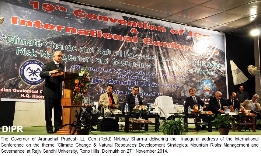 The Governor of Arunachal Pradesh Lt. Gen (Retd) Nirbhay Sharma delivering the  inaugural address of the International Conference on the theme �Climate Change & Natural Resources Development Strategies: Mountain Risks Management and Governance� at Rajiv Gandhi University, Rono Hills, Doimukh on 27th November 2014